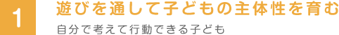 遊びを通して、子どもの主体性を育む